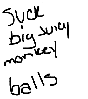 It reads: "suck big juicy monkey balls"